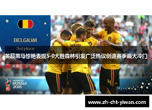 英超黑马惊艳表现5-0大胜森林引发广泛热议创造赛季最大冷门