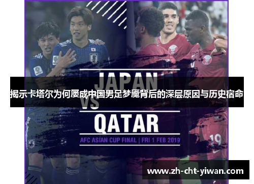 揭示卡塔尔为何屡成中国男足梦魇背后的深层原因与历史宿命 揭示卡塔尔为何屡成中国男足梦魇背后的深层原因与历史宿命