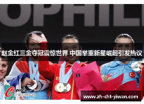 赵金红三金夺冠震惊世界 中国举重新星崛起引发热议
