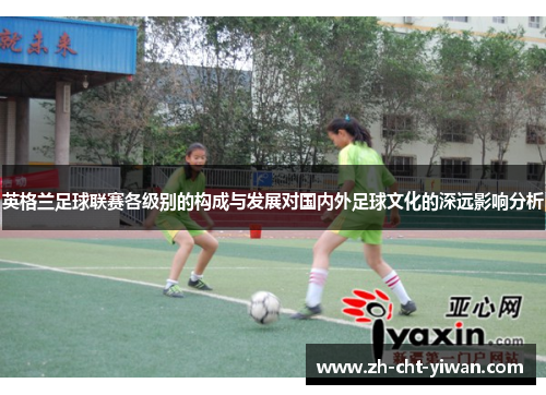 英格兰足球联赛各级别的构成与发展对国内外足球文化的深远影响分析