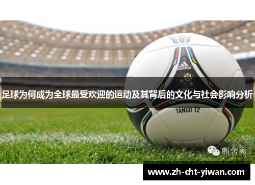 足球为何成为全球最受欢迎的运动及其背后的文化与社会影响分析