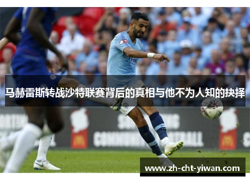 马赫雷斯转战沙特联赛背后的真相与他不为人知的抉择