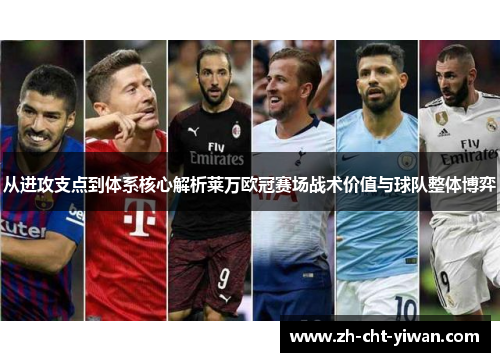 从进攻支点到体系核心解析莱万欧冠赛场战术价值与球队整体博弈