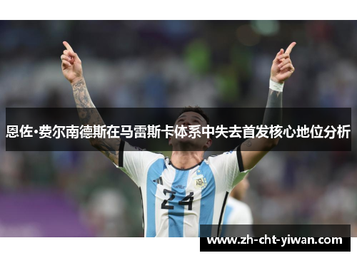 恩佐·费尔南德斯在马雷斯卡体系中失去首发核心地位分析